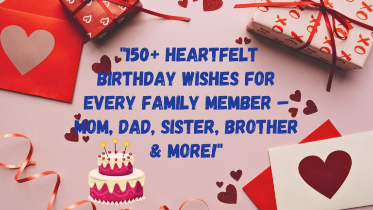 🎉 150 Heartfelt Birthday Wishes for Every Family Member – Mom, Dad, Sister