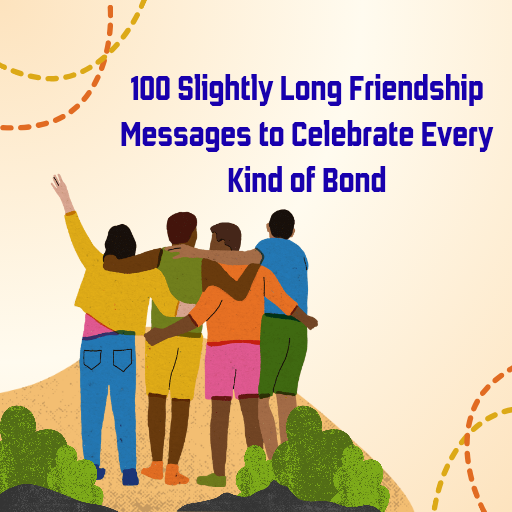 100 Slightly Long Friendship Messages to Celebrate Every Kind of Bond